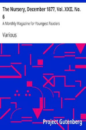 [Gutenberg 28140] • The Nursery, December 1877, Vol. XXII. No. 6 / A Monthly Magazine for Youngest Readers